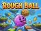 Játék Rough Ball! online